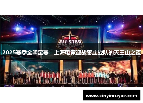 2025赛季全明星赛：上海电竞迎战枣庄战队的天王山之夜