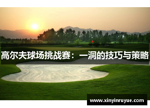 高尔夫球场挑战赛：一洞的技巧与策略