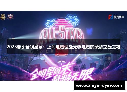 2025赛季全明星赛：上海电竞迎战无锡电竞的荣耀之战之夜