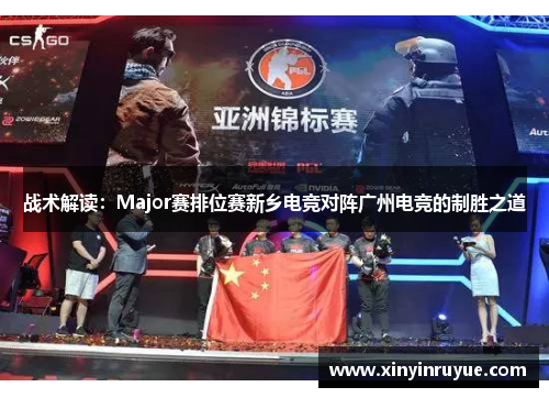 战术解读：Major赛排位赛新乡电竞对阵广州电竞的制胜之道
